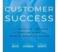 Customer Success: How Innovative Companies Are Reducing Churn and Growing Recurring Revenue