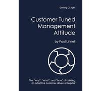 Customer Tuned Management Attitude: The “why”, “what”, and “how” of building an adaptive customer-driven enterprise
