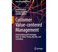 Customer Value-centered Management: Understanding and Leveraging Value-to-value, Pricing, Big Data and Controlling