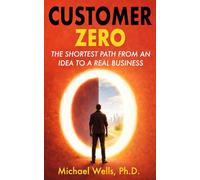 Customer Zero: The Shortest Path from an Idea to a Real Business