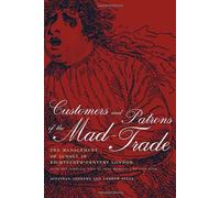 Customers & Patrons Of The Mad-Trade - The Management Of Lunacy In Eighteenth-Century London With Complete T