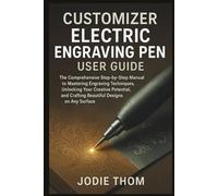 Customizer Electric Engraving Pen User Guide: The Comprehensive Step-by-Step Manual to Mastering Engraving Techniques, Unlocking Your Creative Potential, and Crafting Beautiful Designs on Any Surface