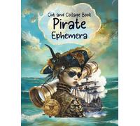Cut and Collage Book Pirate Ephemera: Ships, Parrots, Treasure Chests, Maps, Swashbuckling for Scrapbooking, Junk Journals, Paper Crafts, Artist Trading Cards, Decorative Arts and More!