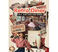 Cut and Collage Book Retro Diner: Vintage 50s/60s Kitchen & Food Images for Junk Journals, Scrapbooking, Decoupage, Card Making and Mixed Media Art