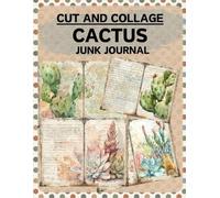 Cut and Collage Cactus Junk Journal: High Quality Illustrations Of Botany, For Scrapbooking, Collage Art, Ephemera, Mixed Media, Paper Crafts, and More.