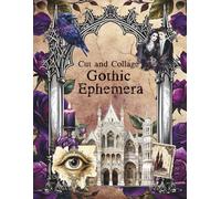 Cut and Collage Gothic Ephemera: Ravens, Mirrors, Gates, Romantic Couples, Goblets for Scrapbooking, Mixed Media, Artist Trading Cards, Junk Journals, Paper Crafts and More!