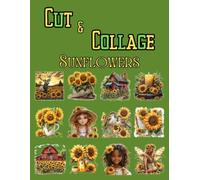 Cut and Collage Sunflowers, Art Journaling: Ephemera Book, Junk Journal, Glue Books, Mixed Media Collage Art, Scrapbooking, Decoupage, Card Making