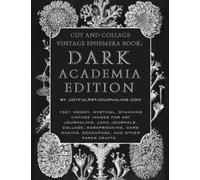 Cut and Collage Vintage Ephemera Book: Dark Academia Edition: 150+ Moody, Mystical, Stunning Vintage Images for Art Journaling, Junk Journals, Collage, Mixed Media and more.