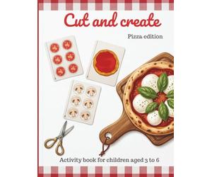 Cut and create - pizza edition Make your own pizza: Pizza Cut and Paste Activity Book for Kids, Fun DIY Pizza Making Game with Cut-Out Ingredients, ... Skills, Fine Motor Activities for Ages 3-6
