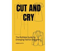 CUT AND CRY: The Ruthless Guide for Emerging Fashion Designers