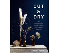Cut & Dry : Le guide moderne des fleurs séchées, de la culture au styling