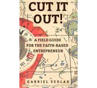 CUT IT OUT!: A FIELD GUIDE FOR THE FAITH-BASED ENTREPRENEUR