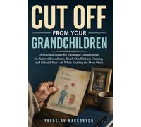 CUT OFF FROM YOUR GRANDCHILDREN: A Practical Guide for Estranged Grandparents to Respect Boundaries, Reach Out Without Chasing, and Rebuild Your Life While Keeping the Door Open