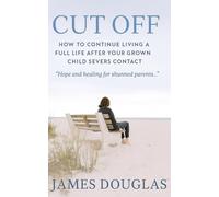 Cut Off: How to Continue Living a Full Life After Your Grown Child Severs Contact
