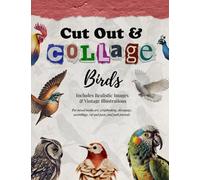 Cut Out and Collage - Birds - Includes Realistic Images and Vintage Illustrations: For mixed media art, scrapbooking, découpage, assemblage, cut and paste, and junk journals