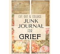 Cut Out And Collage: Junk Journal For Grief, Faith-Based Creative Expression for Scrapbooking, Vision Boards, Decoupage, Card Making, Collage Art And More