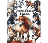 Cut Out and Collage Vintage Horses Ephemera Book: 40 Pages & 160 High-Quality Vintage Images of Horses For Scrapbooking, Decoupage, Mixed Media, Paper Crafts, And DIY Projects