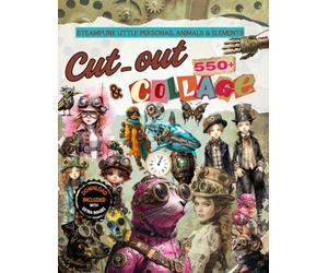 Cut-Out & Collage Book Steampunk with Little Personas, Animals & Elements: 550+ Design Cut-Outs for limitless creative collages, it includes a ... you to print them in any size you wish
