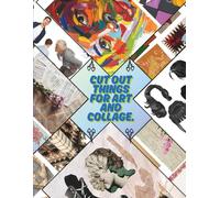 Cut Out Things for Art and Collages: Cut Out This Book and Create Your Own Artistic Identity.