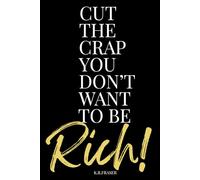 CUT THE CRAP YOU DON'T WANT TO BE RICH!