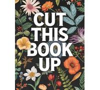 CUT THIS BOOK UP Vintage Flowers : A 500+ Illustration Cut Out & Collage Image Archive of Botanical Florals and Water Color Designs for Art Journals, ... Mixed Media, Crafting & Creative Projects