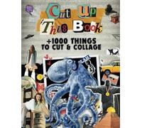 Cut Up This Book +1000 Things to Cutout and Collage: A Collection Of Anatomical Whimsy, Retro-Futuristic Adventures, And Victorian Ephemera For Junk ... Decoupage, Scrapbooking And Paper Craft