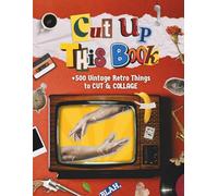 Cut Up This Book : +500 Vintage Retro Things to Cut Out & Collage for Collage Makers, Paper Crafts, Scrapbooking, Junk Journals and More