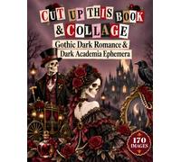 Cut up This Book & Collage: Gothic Dark Romance & Dark Academia Ephemera: Images for Junk Journals, Scrapbooks, and Mixed Media