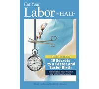 Cut Your Labor in Half: 19 Secrets to a Faster and Easier Birth