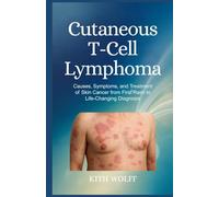 Cutaneous T-Cell Lymphoma: Causes, Symptoms, and Treatment of Skin Cancer from First Rash to Life-Changing Diagnosis