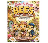 CUTE AND COZY BEES STEP OUT OF THE HIVE: 100 ADORABLE AND RELAXING BEE ADVENTURES FOR STRESS RELIEF AND CREATIVE FUN