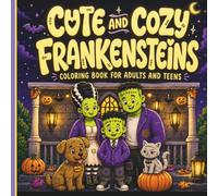 CUTE AND COZY FRANKENSTEINS: Coloring Book for Adults and Teens Featuring Adorable Frankenstein Family Scenes, Cute Spooky Moments, Cozy Halloween Fun, and Friendly Monster Pets