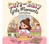 Cute and Easy Girl Moments Coloring Book: Adorable and Fun Coloring Pages Featuring Girls in Sweet, Relaxing, and Wholesome Everyday Scenes | Perfect Gift for Girls Ages 6-12