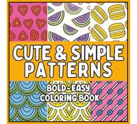 Cute and Simple Patterns Bold and Easy Coloring Book: Relaxing Cozy Art for All Ages - Big Adorable Hand-Drawn Illustrations with Flowers, Fruits, ... and More for Mindfulness and Stress Relief