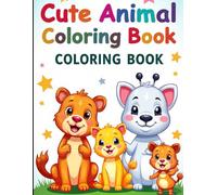 Cute Animal Coloring Book For Kids Ages 3-8: Fun and Adorable Animals to Color for Boys and Girls: Over 32 Pages of Smiling Lions, Playful Pandas, Happy Elephants, and More Cute Creatures!