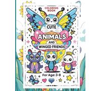 Cute Animals and Winged Friends : Kids Coloring Book For Age 3 to 8: Fun and Easy Coloring Pages with Cute Animals, Birds, Butterflies, Insects, Bugs, and Flowers for Boys and Girls