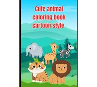 Cute Animals Coloring Book cartoon style 3 to 9 years kids. Paperback Book: Fun and Adorable Animal Designs for Kids Ages 4-8 | Perfect for Learning, Relaxing, and Creativity