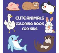 CUTE ANIMALS COLORING BOOK FOR KIDS: 30 Fun and Easy Pages to Color - Hedgehog, Otter, Penguin, Sloth, Dolphin, Pig and More!