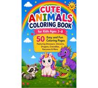 Cute Animals Coloring Book for Kids Ages 3-8: 50 Easy and Fun Coloring Pages Featuring Dinosaur. Unicorns. Dragons. Crocodiles. Raccoon & Mores