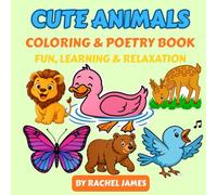 Cute Animals: Coloring, Poetry & Fun Activity Book for All Ages: Unwind & Learn with Adorable Animals Book That Boost Creativity, Focus & Fine Motor Skills