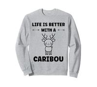 Cute Animals Funny Quote Life is Better with a Caribou Sweatshirt