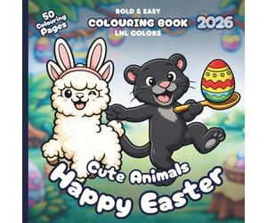 Cute Animals: Happy Easter 2026 - Bold and Easy Colouring Book for All Ages: 50 Cosy Colouring Pages for Family Time | Egg Hunts, Bunny Baskets & Cosy Easter Cheer