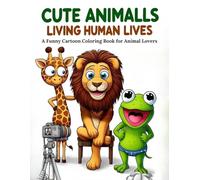 Cute Animals Living Human Lives: Funny Cartoon Coloring Book for Adult and Teen Animal Lovers