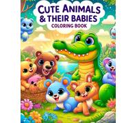Cute Animals & Their Babies Coloring Book: Where Each Page Offers A Heartwarming Glimpse Into The Love, Care, And Connection Shared Between Parental Figures And Their Little Ones.