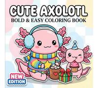 Cute Axolotl Coloring Book: Fun And Easy Illustrations For Kids, Teens, And Beginners To Enjoy Quiet Time And Creative Play