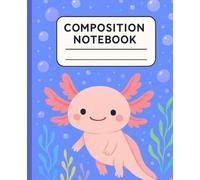 Cute Axolotl Composition Notebook: 120 Wide Ruled Pages | Perfect for Back to School, Writing, and Note Taking