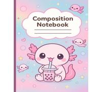 Cute Axolotl Composition Notebook: Kawaii Axolotl with Bubble Tea - Aesthetic Wide Ruled Journal for Teens & Axolotl Fans