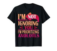 Cute Axolotl I'm Not Ignoring You I'm Prioritizing Axolotls T-Shirt