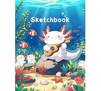 Cute Axolotl Sketch Book for Kids & Teens - Guitar Playing Axolotl Design: Ideal for sketching and drawing. Size 8.5x11 inches and blank Pages