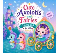 Cute Axolotls and Fairies Coloring Book for Kids: 30 Fun and Easy Coloring Pages with Magic Axolotls and an Fairy Axolotl Drawing Tutorial for Girls, for Kids Ages 4-8